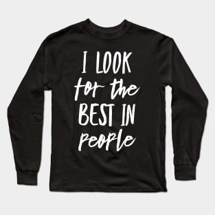 I Look for the Best In People Long Sleeve T-Shirt